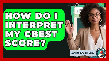 How Do I Interpret My CBEST Score? - Aspiring Teacher Guide
