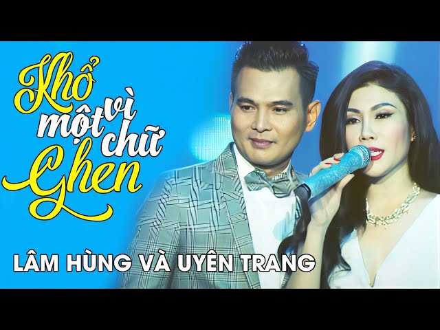 Lâm Hùng ft. Uyên Trang - KHỔ VÌ MỘT CHỮ GHEN | Official Music Video class=