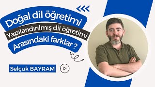 DOĞAL DİL ÖĞRETİMİ İLE YAPILANDIRILMIŞ DİL ÖĞRETİMİ ARASINDAKİ FARKLAR