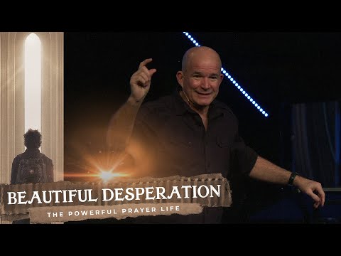 Beautiful Desperation | The Powerful Prayer Life