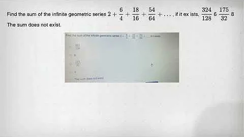 Find the sum of the infinite geometric series 2+(6)/(4)+(18)/(16)+(54)/(64)+ldots , if it ex ists. (