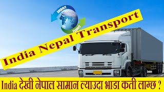 ईन्डीया देखी नेपाल सामान ल्याउदा कती भाडा लाग्छ ? India Nepal Import Export । Freight Rate ।