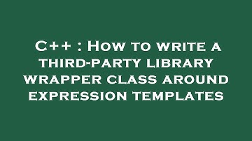 C++ : How to write a third-party library wrapper class around expression templates