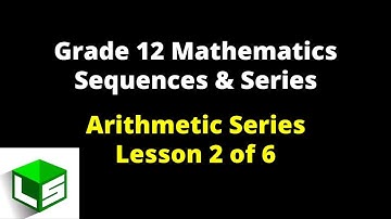 Grade 12 Sequences and Series | Lesson 2 of 6 Arithmetic Series | Grade 12 Mathematics