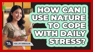 How Can I Use Nature to Cope With Daily Stress?
