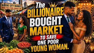 ❤️ The Billionaire Bought an Entire Market to Save One Poor Young Woman | An Emotional Love Story