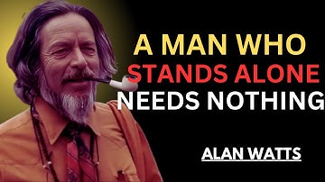 ALAN WATTS | A MAN WHO STANDS ALONE Needs Nothing | DEEP MOTIVATION