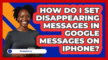 How do I set disappearing messages in Google Messages on iPhone? - Be App Savvy