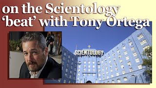 on the Scientology ‘beat’ with Tony Ortega