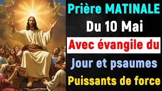 🙏 PRIERE du MATIN Vendredi 10 Mai 2024 avec Évangile du Jour et Psaume Matinal de bénédiction forte