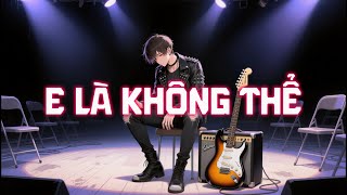 Download Lagu E Là Không Thể – Rock Version MP3 Download Lagu E Là Không Thể – Rock Version MP3