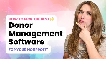 How To Choose The Best Donor Management System For Your Nonprofit