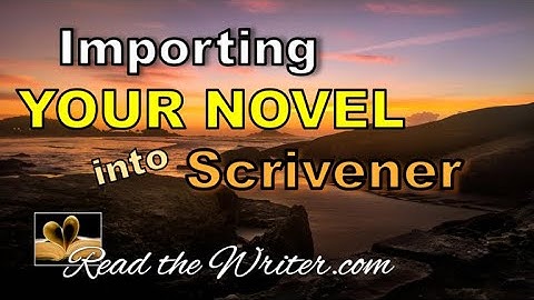 Importing YOUR NOVEL into SCRIVENER