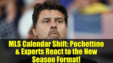 MLS Calendar Shift: Pochettino & Experts React to the New Season Format!
