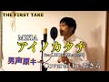 アイノカタチ/MISIA THE FIRST TAKE   男声原キー(cover)あきら