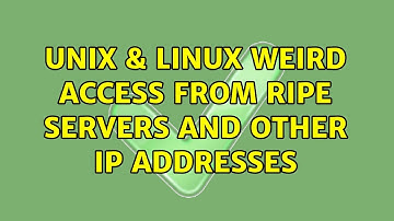 Unix & Linux: Weird access from RIPE servers and other IP addresses (2 Solutions!!)