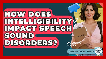 How Does Intelligibility Impact Speech Sound Disorders? - Communicate Clearly Together