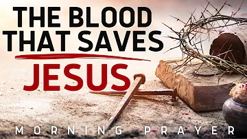 Plea The Blood Of Jesus Over Your Life And Family | A Blessed Prayer To Pray Every Morning.