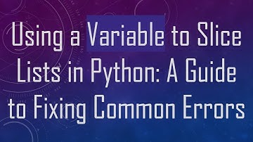 Using a Variable to Slice Lists in Python: A Guide to Fixing Common Errors