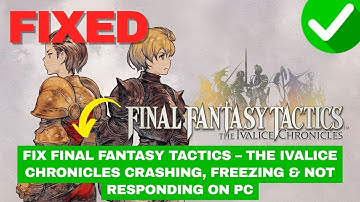 Fix FINAL FANTASY TACTICS – The Ivalice Chronicles Crashing, Freezing & Not Responding on PC