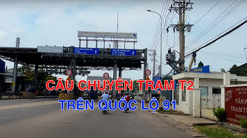 Trên QL 91 nhớ lại chuyện về Trạm thu phí T2