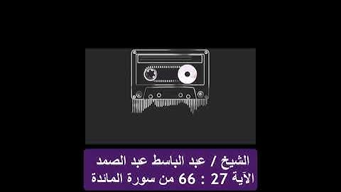 الشيخ عبد الباسط عبد الصمد فى تلاوة الآيات 27 : 66 من سورة المائدة