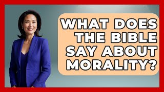 What Does The Bible Say About Morality - Spiritual Universe Unlocked