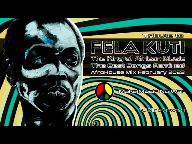 Tribute to Fela Kuti The King of African Music The Best Songs Remixed AfroHouse Mix February 2023 class=