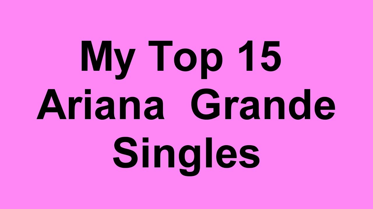 My Top 15 Ariana Grande Singles - YouTube