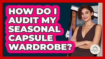 How Do I Audit My Seasonal Capsule Wardrobe? - Minimalist Home Life