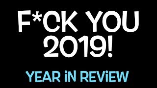 F*ck You 2019! Hello 2020! (YEAR IN REVIEW - Raw and Real)