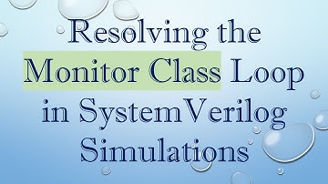 Resolving the Monitor Class Loop in SystemVerilog Simulations