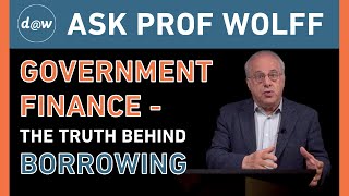 Ask Prof Wolff: Government Finance - The Truth Behind Borrowing