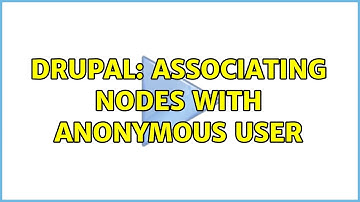 Drupal: Associating Nodes with Anonymous User