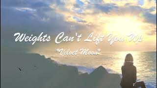 Weights Can't Lift You Up - Velvet Moon (With Lyrics)