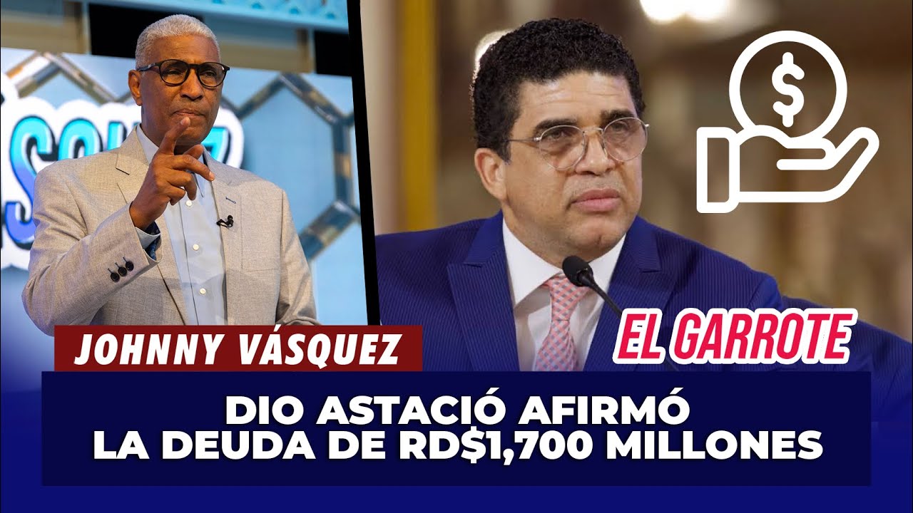 Johnny Vásquez | Dio Astacio afirma deuda de Manuel Giménez de 1,700 Millones de pesos | El Garrote