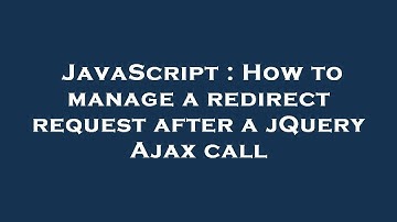 JavaScript : How to manage a redirect request after a jQuery Ajax call