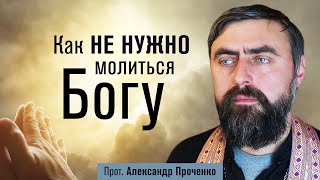 Как не нужно молиться Богу (прот. Александр Проченко) @r_i_s