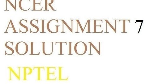NCER Assignment 7 solution | Solution Of Assignment 7 NCER NPTEL | NCER ka 7 assignment ka solution