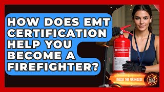 How Does EMT Certification Help You Become A Firefighter - Inside the Firehouse