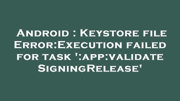 Android : Keystore file Error:Execution failed for task 