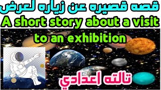 a short story about a visit to nexhibition قصه قصيره عن زياره لعرض #ثالثة_إعدادي #paragraph #english