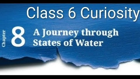 Class 6 Curiosity  Ch-8 A journey through states of water 