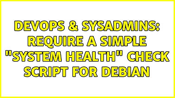 DevOps & SysAdmins: Require a simple "system health" check script for Debian (2 Solutions!!)