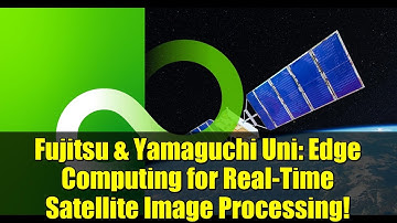 Fujitsu & Yamaguchi Uni: Edge Computing for Real-Time Satellite Image Processing!
