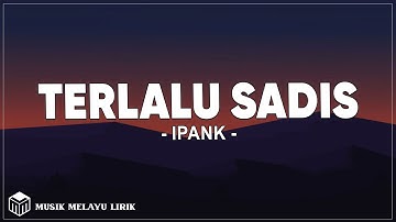 Ipank - Terlalu Sadis (Lirik Lagu)