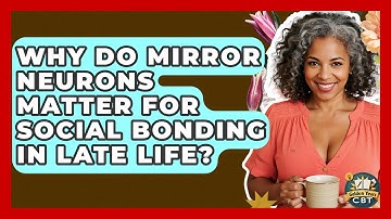 Why Do Mirror Neurons Matter For Social Bonding In Late Life? - Golden Years CBT