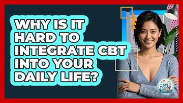 Why Is It Hard To Integrate CBT Into Your Daily Life? - CBT Toolkit