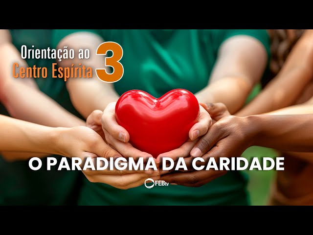 Paradigma da Caridade - parte 1 | Orientação ao Centro Espírita (3ª temporada)