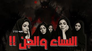2133 - قصة النساء والجن !!